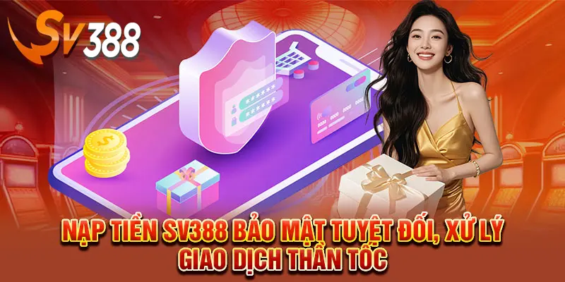 Nạp tiền SV388 an toàn bảo mật tuyệt đối